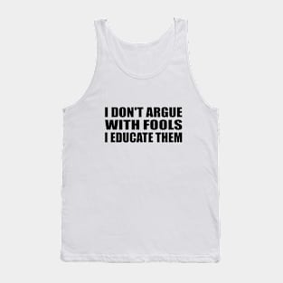 I don’t argue with fools; I educate Tank Top